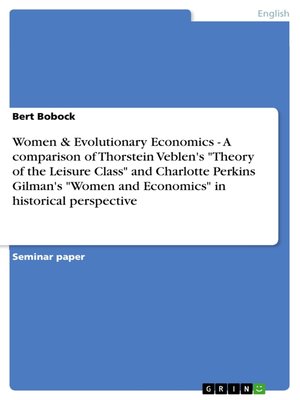 cover image of Women & Evolutionary Economics--A comparison of Thorstein Veblen's "Theory of the Leisure Class" and Charlotte Perkins Gilman's "Women and Economics" in historical perspective